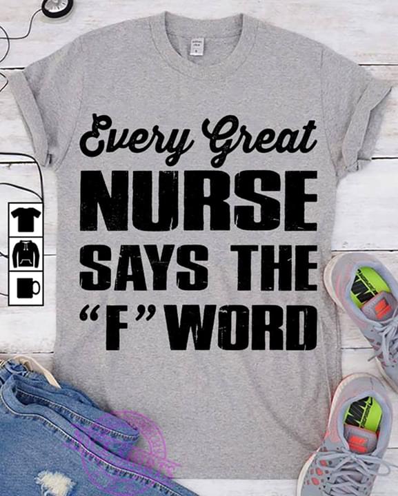 Every Great Nurse Says The F Word Shirt Every Great Nurse Says The F Word Shirt