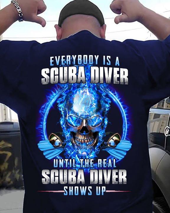Everybody Is A Scuba Diver Until The Real Shows Up Job Shirt (Back Side) Everybody Is A Scuba Diver Until The Real Shows Up Job Shirt (Back Side)