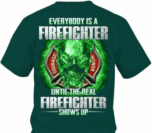 Everybody is a Firefighter until the real Firefighter Shows Up T-Shirt