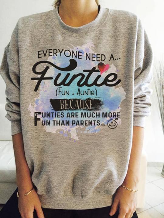Everyone Need A Funtie Fun Auntie Because Funties Are Much More Fun Than Parents Shirt Everyone Need A Funtie Fun Auntie Because Funties Are Much More Fun Than Parents Shirt