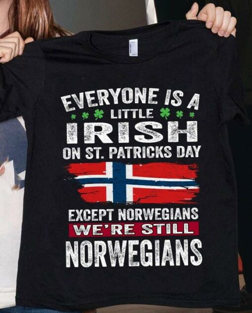 Everyone is A Little Irish On St.Patricks Day Except The Norwegians We’re Still Norwegians Flag Of Norway Shirt