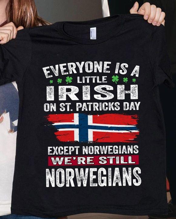Everyone is A Little Irish On St.Patricks Day Except The Norwegians We're Still Norwegians Flag Of Norway Shirt Everyone is A Little Irish On St.Patricks Day Except The Norwegians We're Still Norwegians Flag Of Norway Shirt