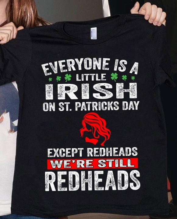 Everyone is A Little Irish On St.Patricks Day Except The Redheads We're Still Redheads Lady Girl With Red Hair Shirt Everyone is A Little Irish On St.Patricks Day Except The Redheads We're Still Redheads Lady Girl With Red Hair Shirt