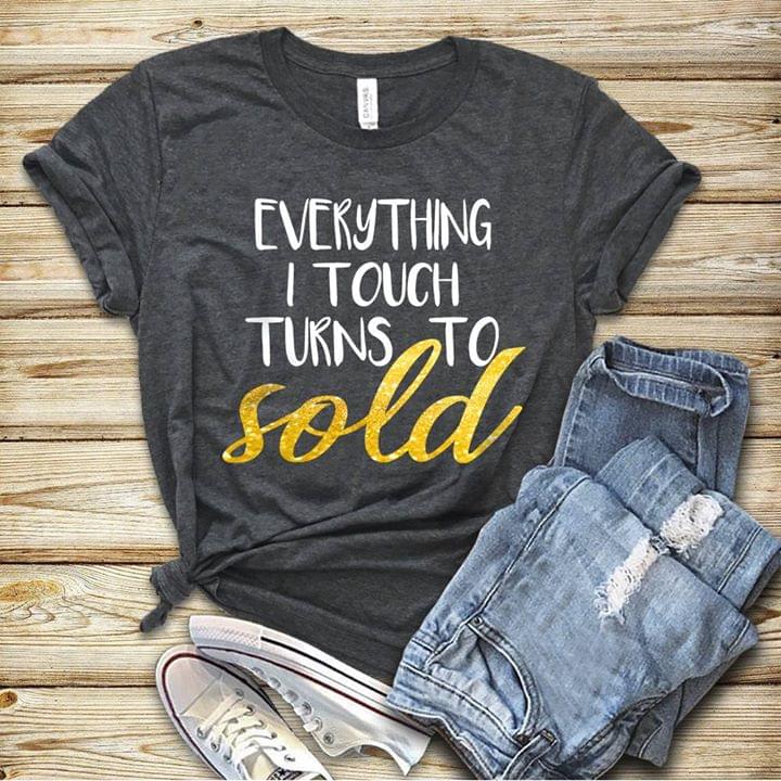 Everything I Tough Turns To Sold Shirt Everything I Tough Turns To Sold Shirt