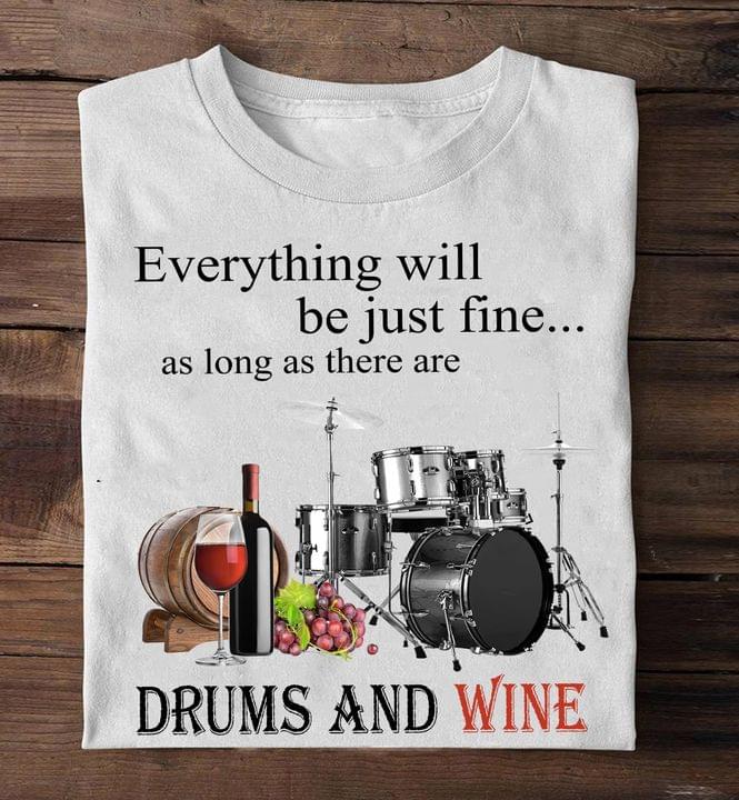 Everything Will Be Just Fine As Long As There Are Drums And Wine Grape Shirt Everything Will Be Just Fine As Long As There Are Drums And Wine Grape Shirt