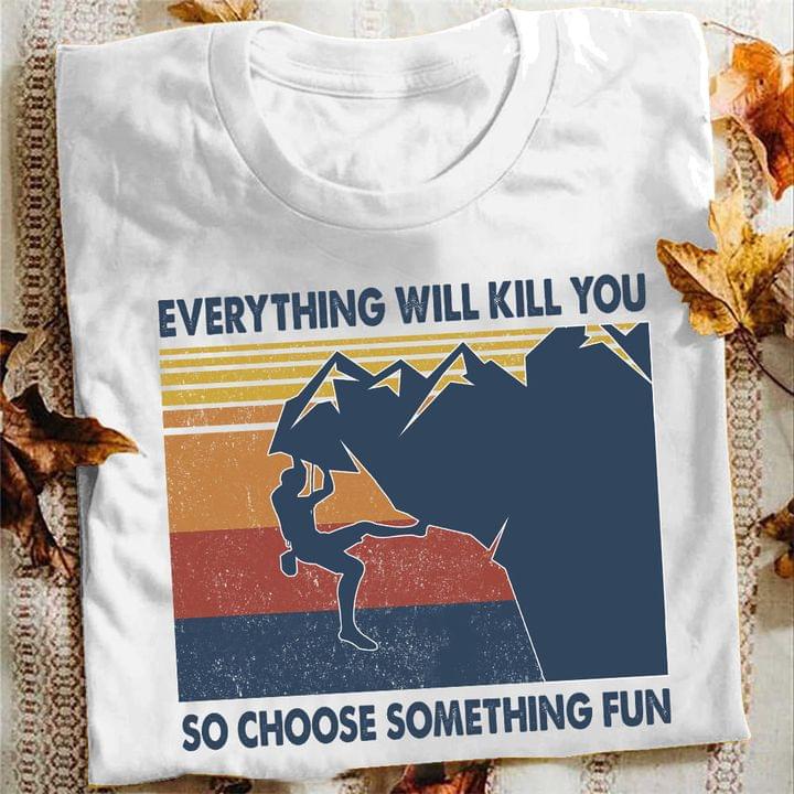 Everything Will Kill You So Choose Something Fun Vintage Climping Shirt Everything Will Kill You So Choose Something Fun Vintage Climping Shirt