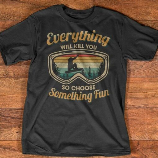 Everything Will Kill You So Choose Something Fun Vintage Skiing Shirt