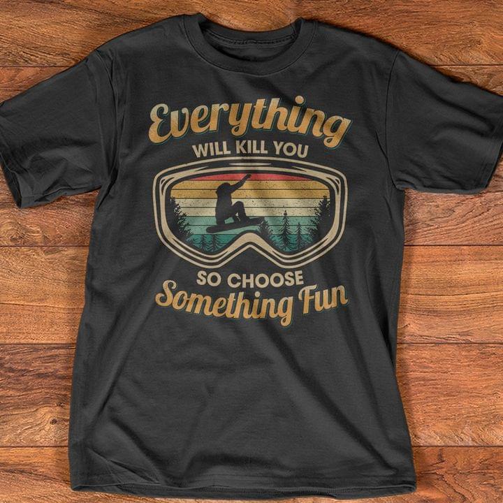 Everything Will Kill You So Choose Something Fun Vintage Skiing Shirt Everything Will Kill You So Choose Something Fun Vintage Skiing Shirt