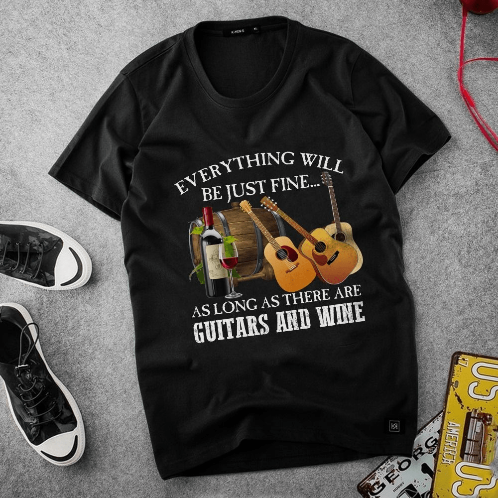 Everything will be just Fine as long as there are Guitars and Wine T-Shirt Everything will be just Fine as long as there are Guitars and Wine T-Shirt