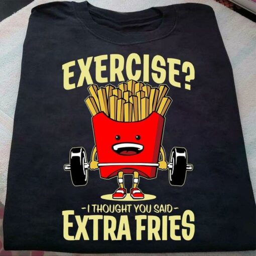 Exercise I Thought You Said Extra Fries Cartoon Fries Weightlifting Shirt