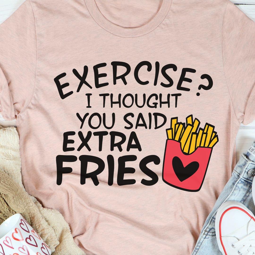 Exercise I Thought You Said Extra Fries French Fries Shirt Exercise I Thought You Said Extra Fries French Fries Shirt