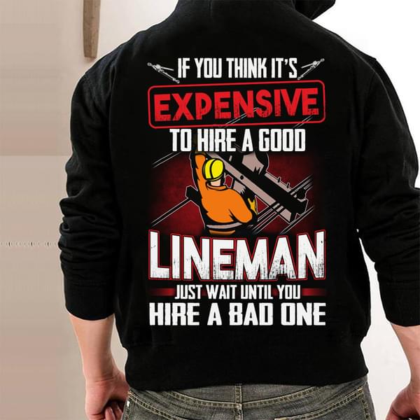 Expensive To Hire A Good Lineman T-Shirt Sweatshirt Hoodie (Back Side) Expensive To Hire A Good Lineman T-Shirt Sweatshirt Hoodie (Back Side)