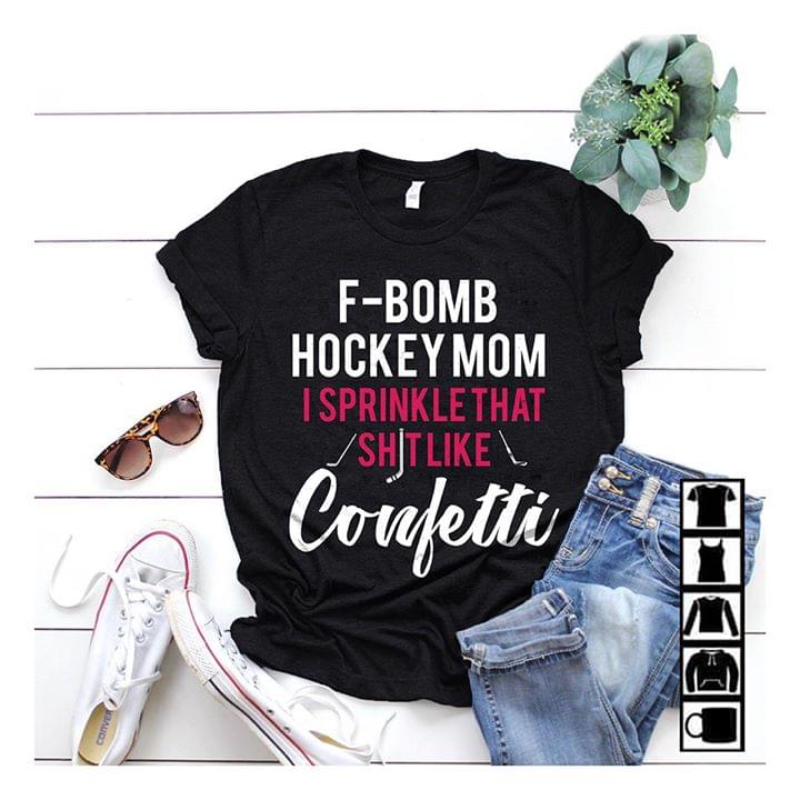 F Bomb Hockey Mom I Spinkle That Shit Like Confetti Shirt F Bomb Hockey Mom I Spinkle That Shit Like Confetti Shirt