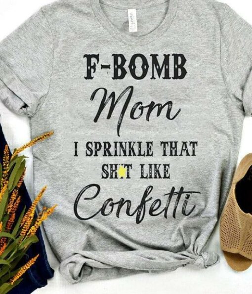 F-Bomb Mom I Sprinkle That Shit Like Confetti Shirt