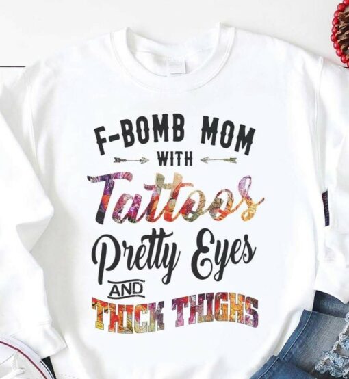 F-Bomb Mom With Tattoos Pretty Eyes And Thick Thighs Shirt