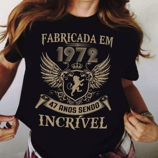 Fabricada Em 1972 47 Anos Sendo Incrivel Shirt