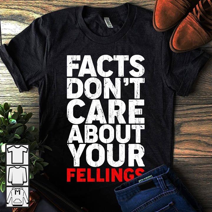 Facts Don't Care About Your Fellings Shirt Facts Don't Care About Your Fellings Shirt