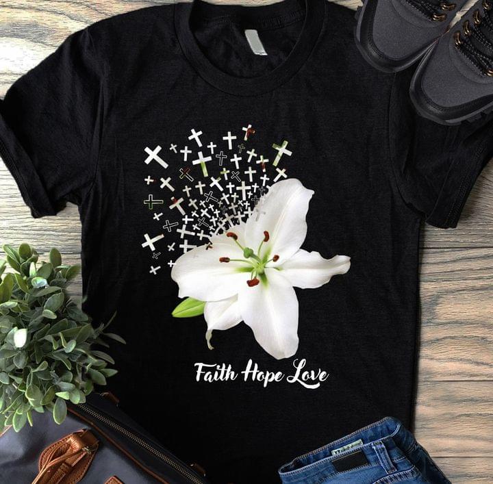Faith Hope Love Lily Flower The Holy Cross Shirt Faith Hope Love Lily Flower The Holy Cross Shirt