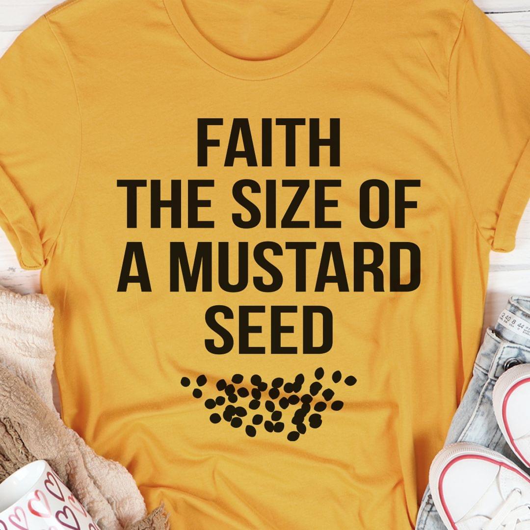 Faith The Size Of A Mustard Seed Shirt Faith The Size Of A Mustard Seed Shirt