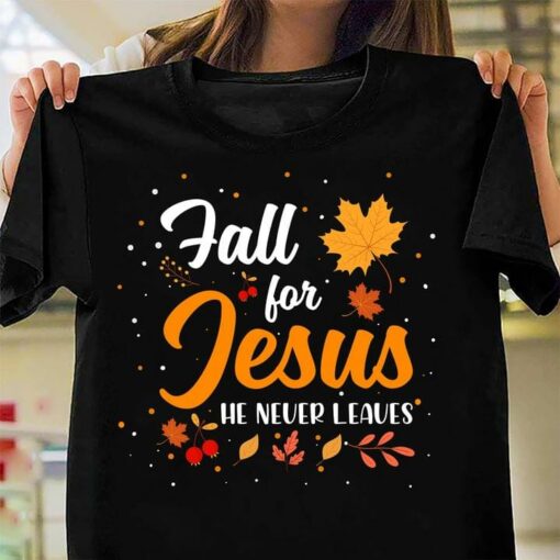 Fall For Jesus He Never Leaves Maple Leaves Shirt