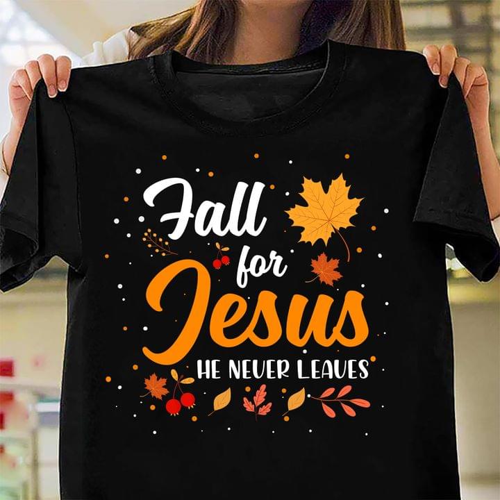 Fall For Jesus He Never Leaves Maple Leaves Shirt Fall For Jesus He Never Leaves Maple Leaves Shirt