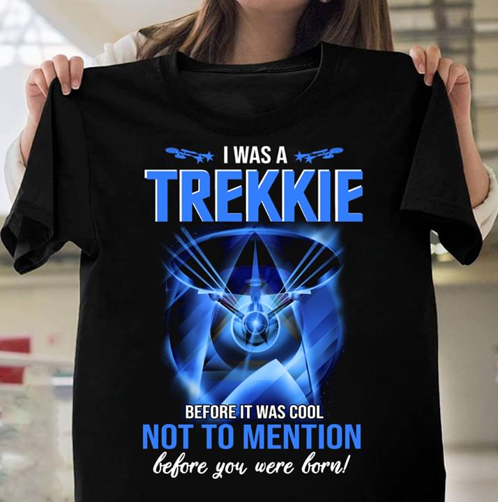 Fan Art Star Trek I Was A Trekkie Before It Was Cool Not To Mention Before You Were Born Shirt Fan Art Star Trek I Was A Trekkie Before It Was Cool Not To Mention Before You Were Born Shirt