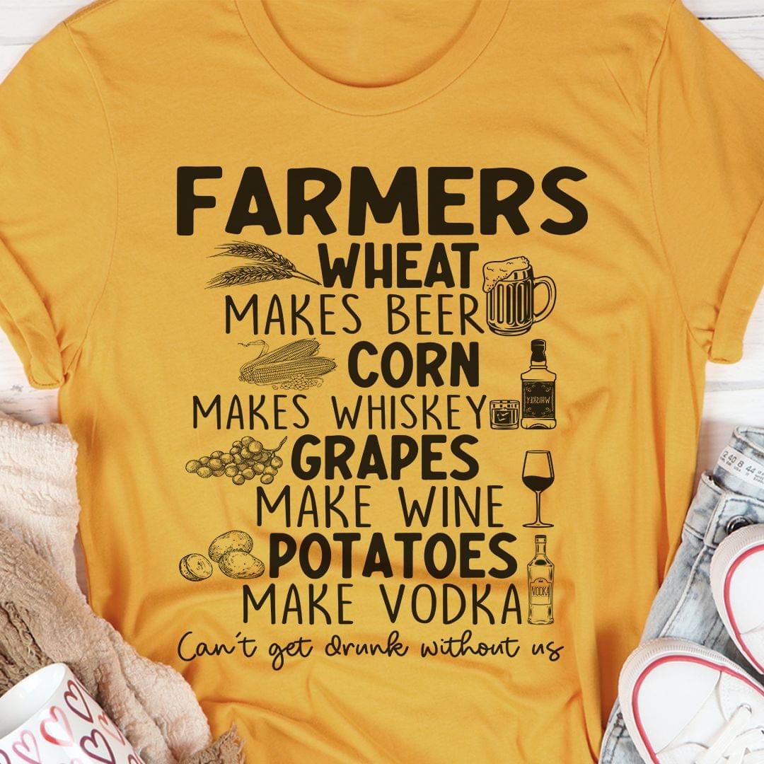 Farmers Wheat Makes Beer Corn Makes Whiskey Grapes Make Wine Potatoes Make Vodka Can't Get Drunk Without Us Shirt Farmers Wheat Makes Beer Corn Makes Whiskey Grapes Make Wine Potatoes Make Vodka Can't Get Drunk Without Us Shirt