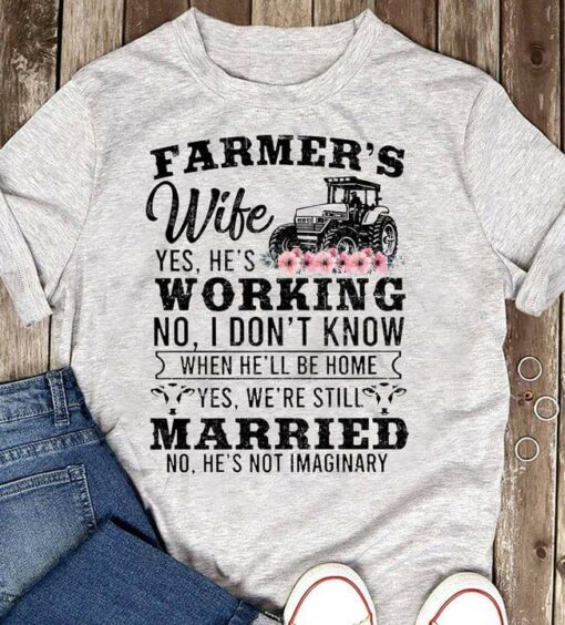 Farmer’s Wife Yes He’s Working No I Don’t Know When He’ll Be Home Tractor Shirt
