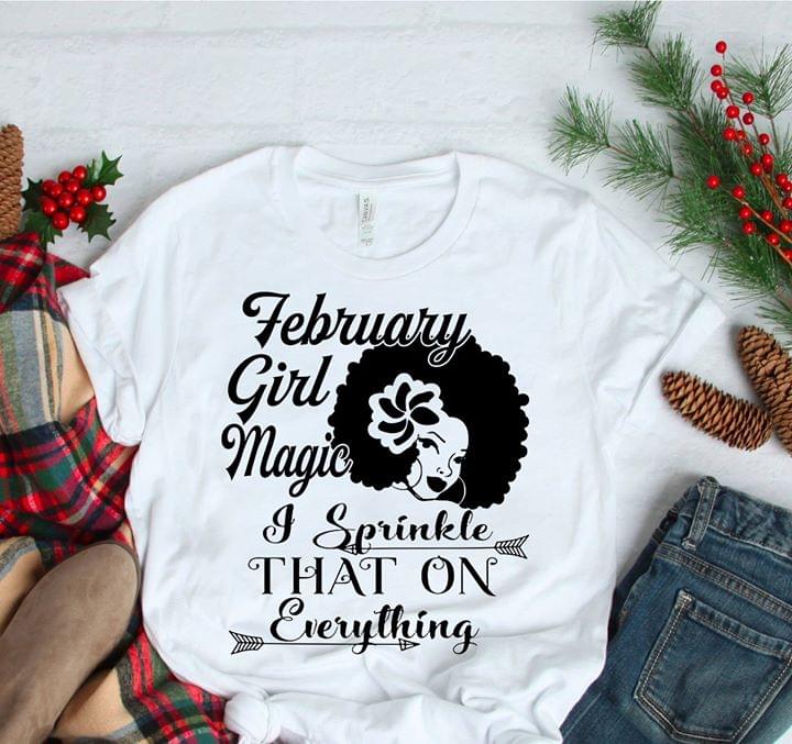 February Girl Magic I Sprinkle That On Everything Shirt February Girl Magic I Sprinkle That On Everything Shirt