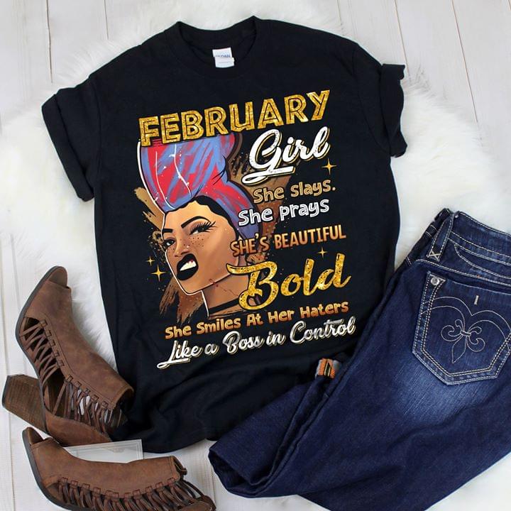 February Girl She Slays She Prays She's Beautiful Bold She Smiles At Her Haters Shirt February Girl She Slays She Prays She's Beautiful Bold She Smiles At Her Haters Shirt