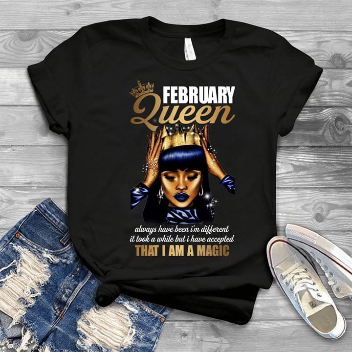 February Queen Always Have Been I'm Different It Took A While But I Have Accepted That I Am A Magic Shirt February Queen Always Have Been I'm Different It Took A While But I Have Accepted That I Am A Magic Shirt