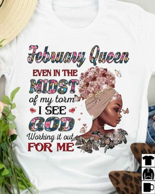February Queen Even In The Most Of My Torm I See God Working It Out For Me Black Lady Girl Flowers Butterflies Shirt