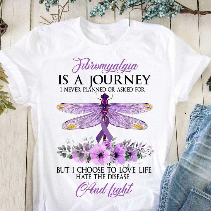 Fibromyalgia Is A Journey I Never Planned Or Asked For But I Choose To Love Life Hate The Disease And Fight Dragonfly And Flowers Shirt Fibromyalgia Is A Journey I Never Planned Or Asked For But I Choose To Love Life Hate The Disease And Fight Dragonfly And Flowers Shirt