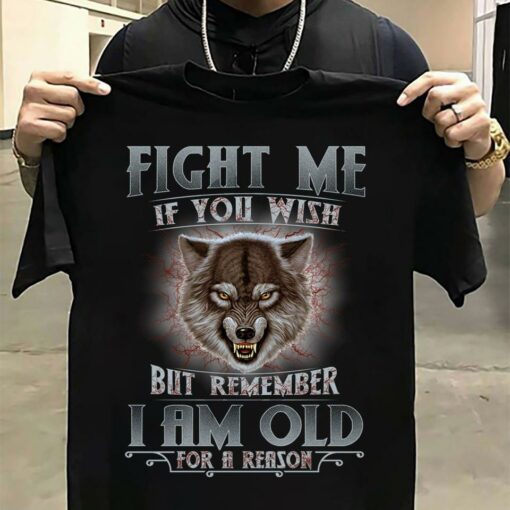 Fight Me If You Wish But Remember I Am Old For A Reason Angry Wolf Shirt