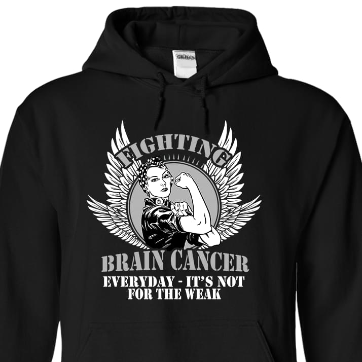 Fighting Brain Cancer Everyday It's Not For The Weak Hoodie Fighting Brain Cancer Everyday It's Not For The Weak Hoodie