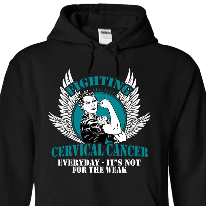 Fighting Cervical Cancer Everyday It's Not For The Weak Hoodie Fighting Cervical Cancer Everyday It's Not For The Weak Hoodie
