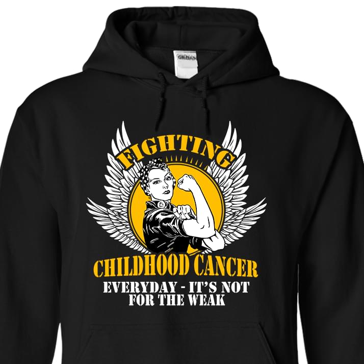 Fighting Childhood Cancer Everyday It's Not For The Weak Hoodie Fighting Childhood Cancer Everyday It's Not For The Weak Hoodie