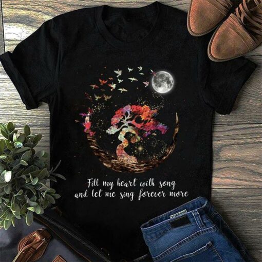 Fill My Heart With Song And Let Me Sing Forever More Shirt