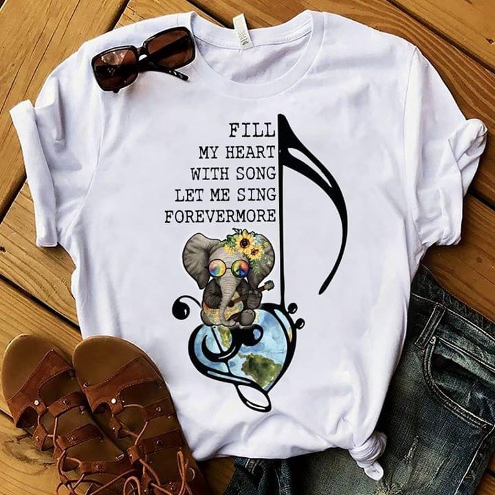 Fill My Heart With Song Let Me Sing Forevermore Shirt Fill My Heart With Song Let Me Sing Forevermore Shirt