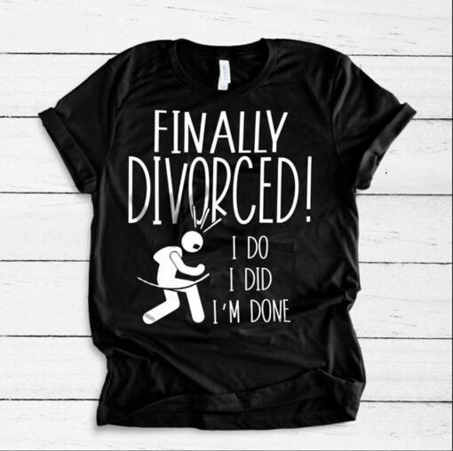 Finally Divorced I Do I Did I’m Done Shirt