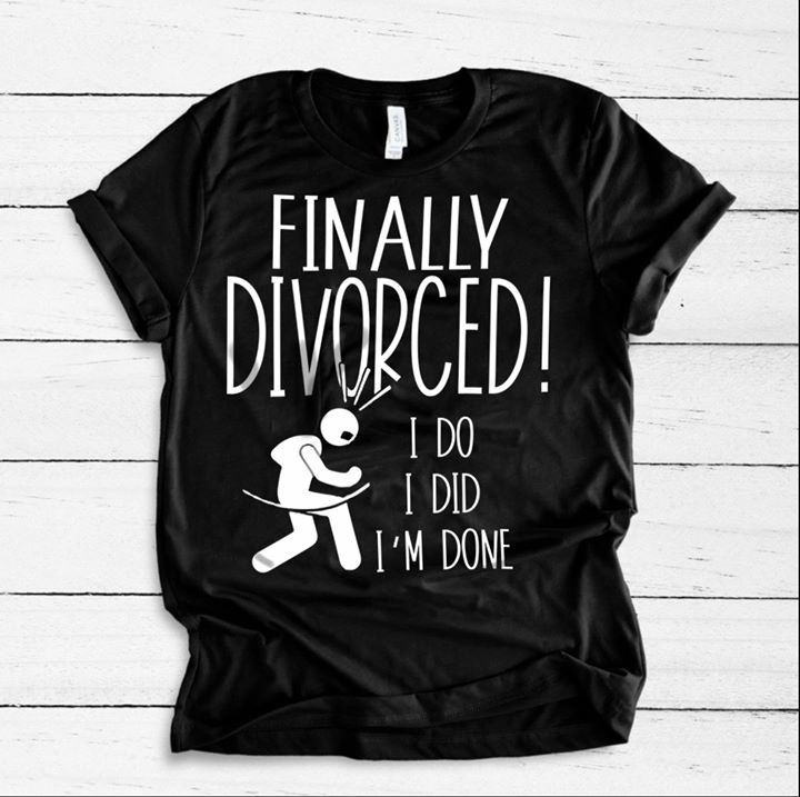 Finally Divorced I Do I Did I'm Done Shirt Finally Divorced I Do I Did I'm Done Shirt