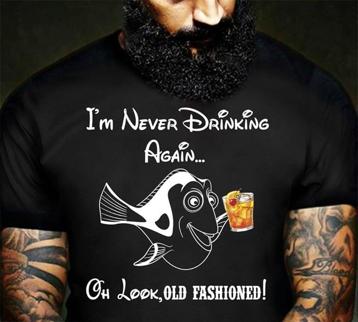 Find Nemo I'm Never Drinking Again Oh Look Old Fashioned Shirt Find Nemo I'm Never Drinking Again Oh Look Old Fashioned Shirt