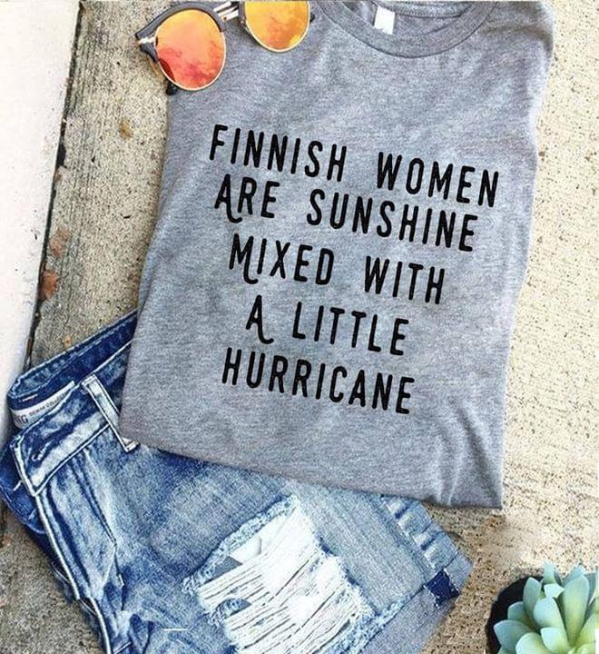 Finnish Women Are Sunshine Mixed With A Little Hurricane Finland Life Quote Shirt Finnish Women Are Sunshine Mixed With A Little Hurricane Finland Life Quote Shirt