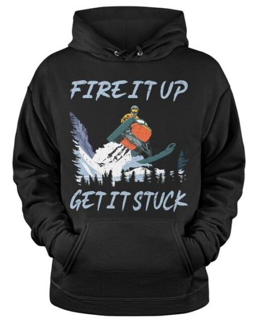 Fire It Up Get It Stuck Snow Mobile Shirt