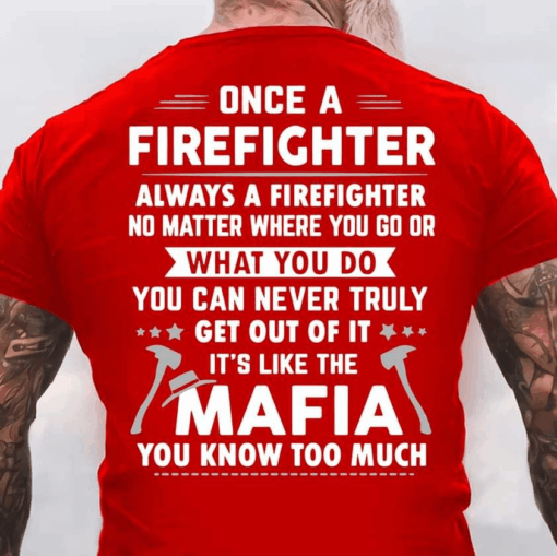 Firefighter, It’s like the Mafia You know too much T-Shirt