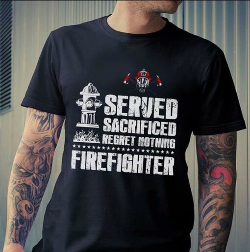 Firefighter Served Sacrificed Regret Nothing Firefighter Shirt