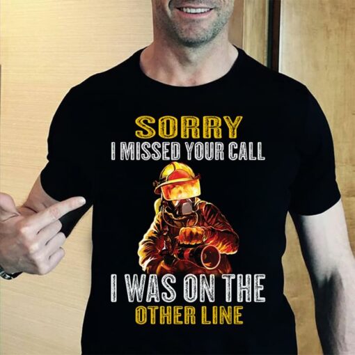 Firefighter Sorry I Missed Your Call I Was On The Other Line Shirt