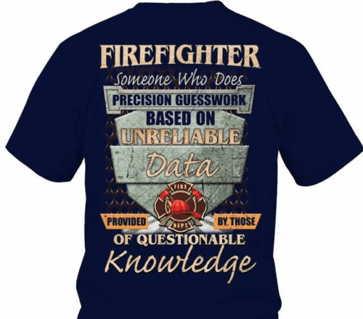 Firefighter someone who does Precision Guesswork based on Unreliable Data T-Shirt