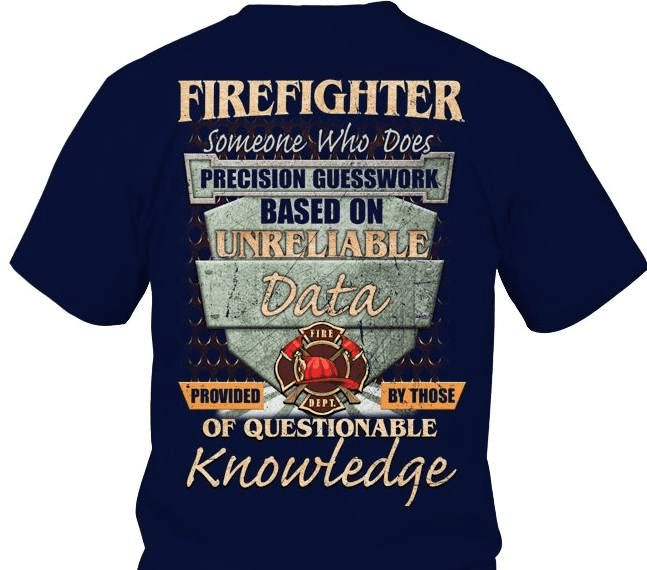 Firefighter someone who does Precision Guesswork based on Unreliable Data T-Shirt Firefighter someone who does Precision Guesswork based on Unreliable Data T-Shirt