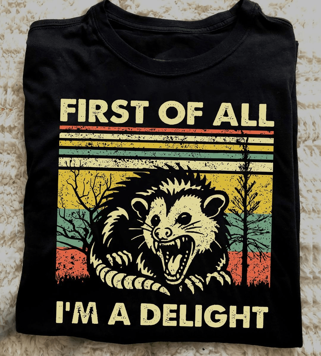 First Of All I Am A Delight Sarcastic Angry Opossum Possum Vintage Old Shirt First Of All I Am A Delight Sarcastic Angry Opossum Possum Vintage Old Shirt